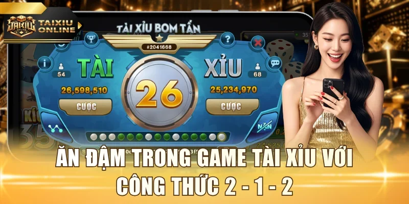 Ăn đậm trong game Tài Xỉu với công thức 2 - 1 - 2