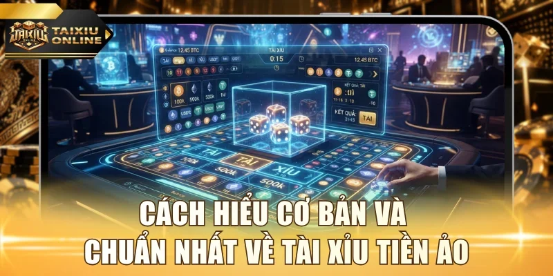 Cách hiểu cơ bản và chuẩn nhất về tài xỉu tiền ảo