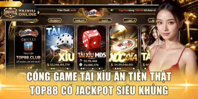 Cổng game tài xỉu ăn tiền thật Top88 có Jackpot siêu khủng