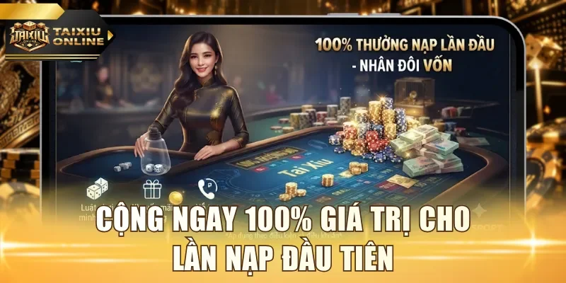 Cộng ngay 100% giá trị cho lần nạp đầu tiên 
