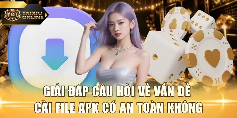 Giải đáp câu hỏi về vấn đề cài file APK có an toàn không