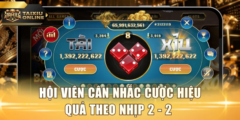 Hội viên cân nhắc cược hiệu quả theo nhịp 2 - 2 