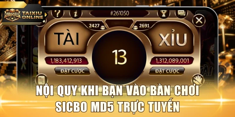 Nội quy khi bạn vào bàn chơi Sicbo MD5 trực tuyến