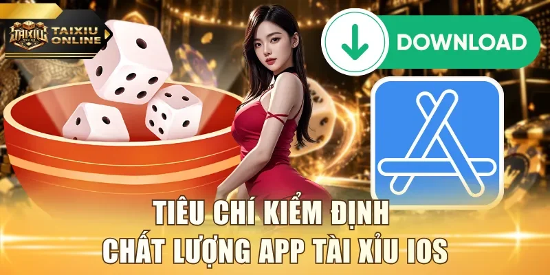 Tiêu chí kiểm định chất lượng app Tài Xỉu iOS