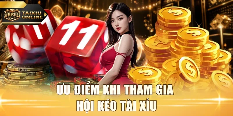 Ưu điểm khi tham gia hội kéo Tài Xỉu