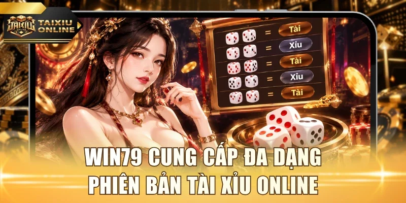 Win79 cung cấp đa dạng phiên bản Tài Xỉu online